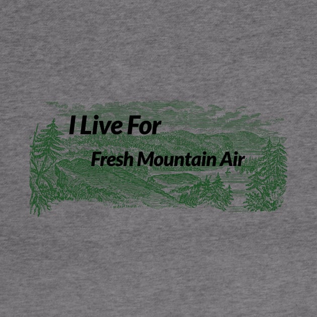 I Live For Fresh Mountain Air by Gwens Store